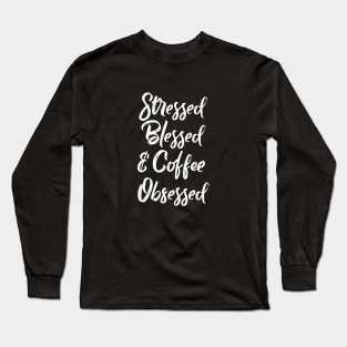 Stressed, Blessed and Coffee obsessed Long Sleeve T-Shirt